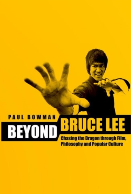 Beyond Bruce Lee : Chasing the Dragon Through Film, Philosophy, and Popular Culture, Paperback / softback Book