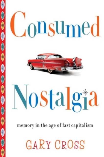 Consumed Nostalgia : Memory in the Age of Fast Capitalism, Hardback Book