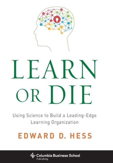 Learn or Die : Using Science to Build a Leading-Edge Learning Organization, Hardback Book