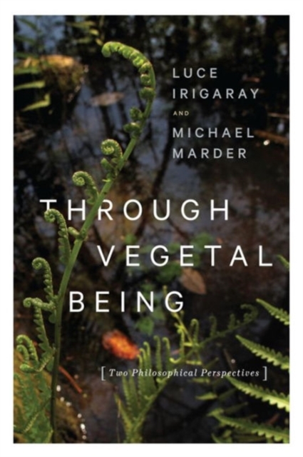 Through Vegetal Being : Two Philosophical Perspectives, Paperback / softback Book