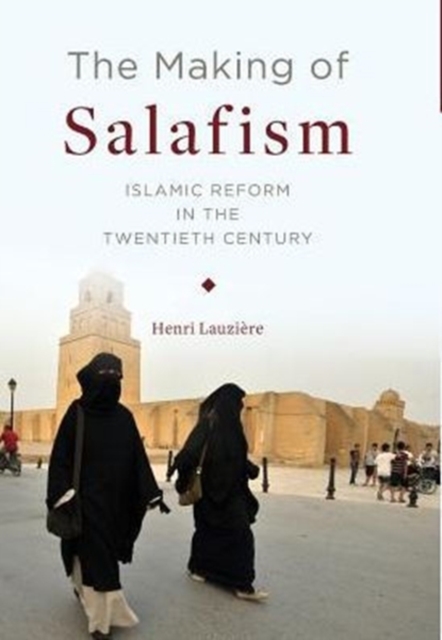 The Making of Salafism : Islamic Reform in the Twentieth Century, Hardback Book