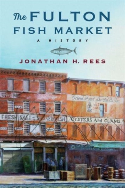 The Fulton Fish Market : A History, Paperback / softback Book