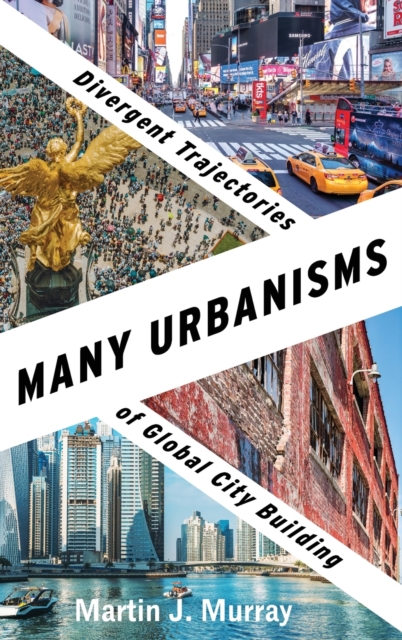 Many Urbanisms : Divergent Trajectories of Global City Building, Hardback Book