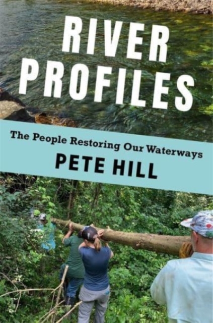 River Profiles : The People Restoring Our Waterways, Paperback / softback Book