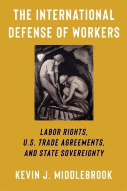 The International Defense of Workers : Labor Rights, U.S. Trade Agreements, and State Sovereignty, Hardback Book