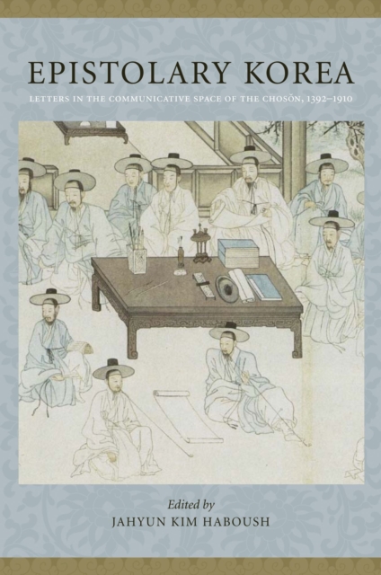 Epistolary Korea : Letters in the Communicative Space of the Choson, 1392-1910, EPUB eBook