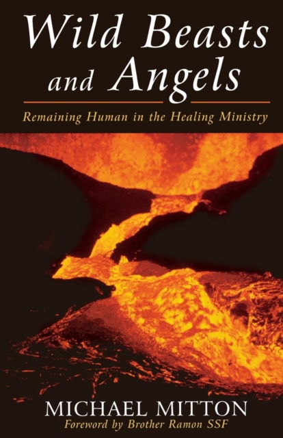 Wild Beasts and Angels : Remaining Human in the Healing Ministry, Paperback / softback Book