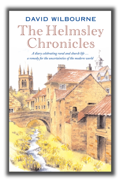The Helmsley Chronicles : A diary celebrating rural and church life ... a remedy for the uncertainties of the modern world, Paperback / softback Book