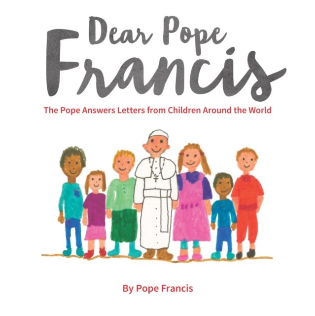 Dear Pope Francis : The Pope Answers Letters from Children Around the World, Hardback Book