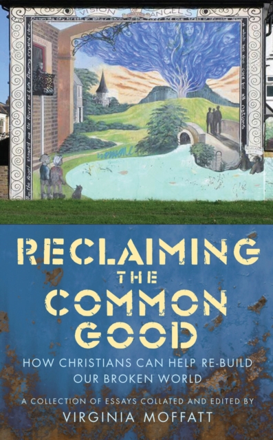 Reclaiming the Common Good : How Christians can help re-build our broken world, Paperback / softback Book