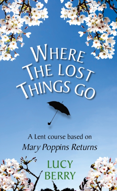 Where the Lost Things Go : A Lent course based on Mary Poppins Returns, Paperback / softback Book
