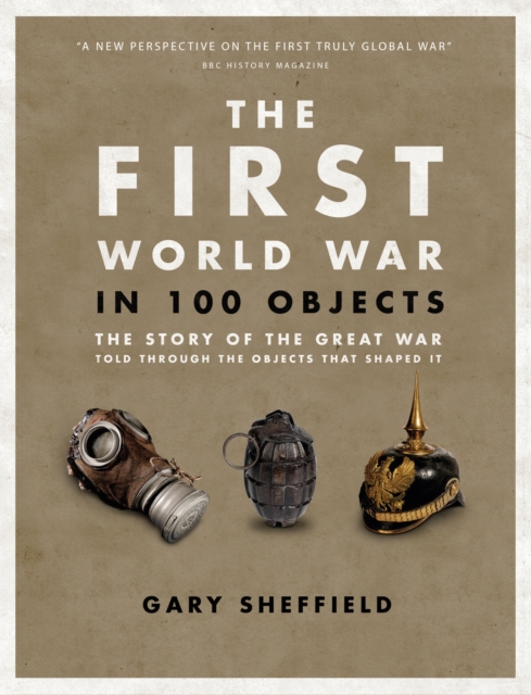 The First World War in 100 Objects : The Story of the Great War Told Through the Objects that Shaped It, Hardback Book