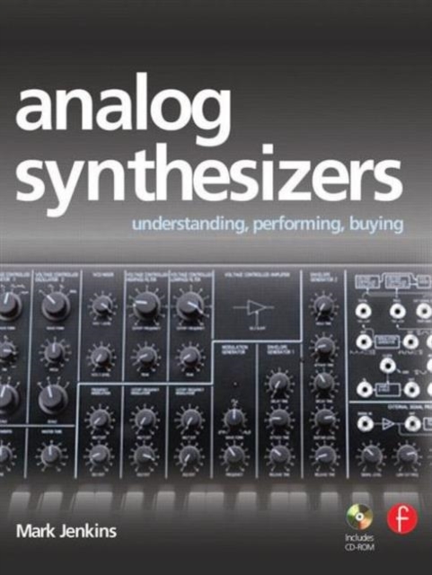 Analog Synthesizers : Understanding, Performing, Buying- from the legacy of Moog to software synthesis, Paperback / softback Book