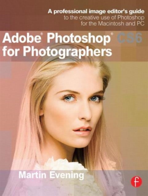 Adobe Photoshop CS6 for Photographers : A professional image editor's guide to the creative use of Photoshop for the Macintosh and PC, Paperback / softback Book