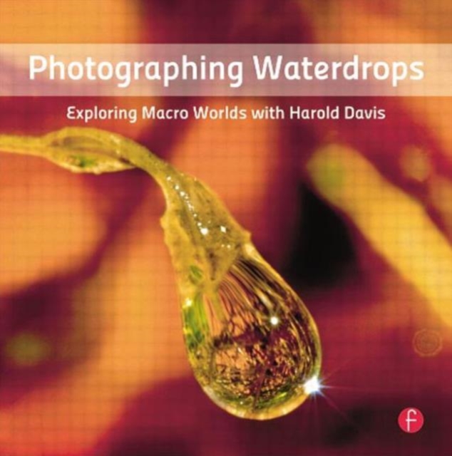Photographing Waterdrops : Exploring Macro Worlds with Harold Davis, Paperback / softback Book