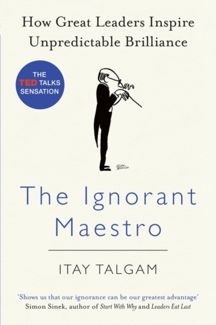 The Ignorant Maestro : How Great Leaders Inspire Unpredictable Brilliance, Paperback / softback Book