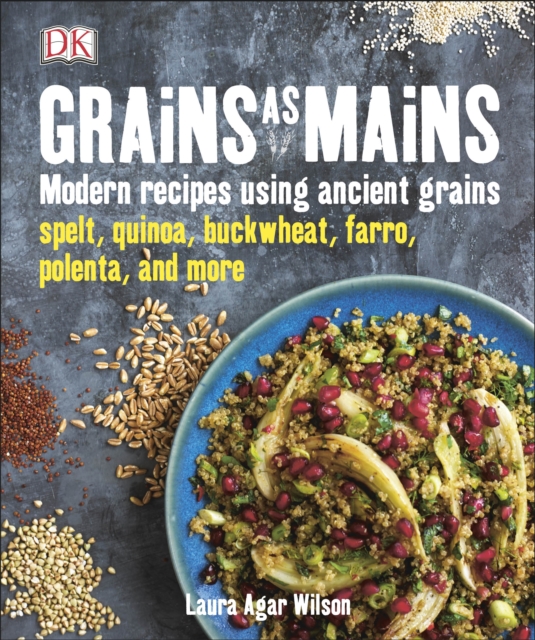 Grains As Mains : Modern Recipes using Ancient Grains, Hardback Book