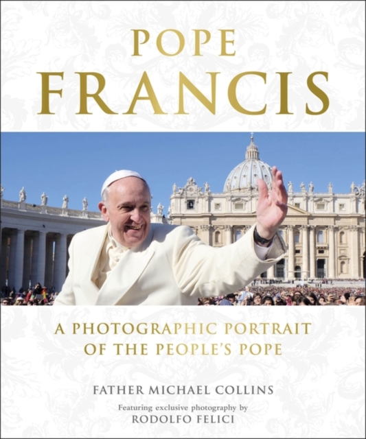 Pope Francis : A Photographic Portrait of the People's Pope, Hardback Book