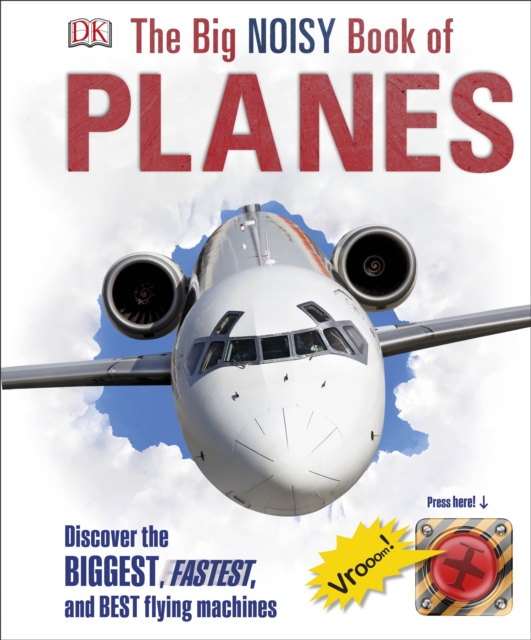The Big Noisy Book of Planes : Discover the Biggest, Fastest and Best Flying Machines, Hardback Book