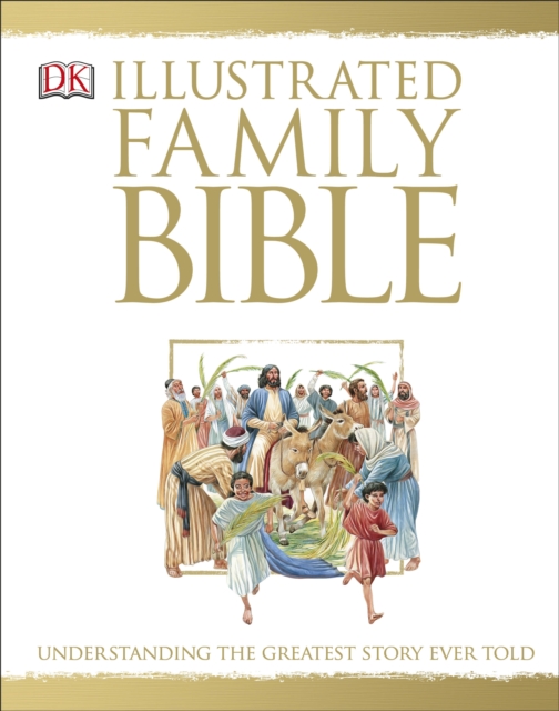 The Illustrated Family Bible : Understanding the Greatest Story Ever Told, Hardback Book