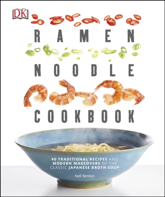 Ramen Noodle Cookbook : 40 Traditional Recipes and Modern Makeovers of the Classic Japanese Broth Soup, Paperback / softback Book