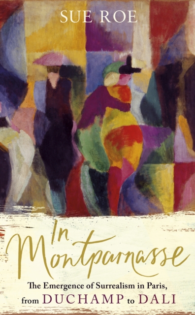 In Montparnasse : The Emergence of Surrealism in Paris, from Duchamp to Dali, Hardback Book