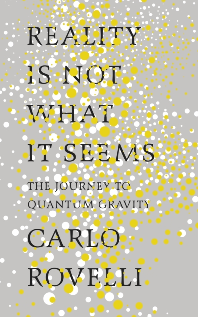 Reality is Not What it Seems : The Journey to Quantum Gravity, Hardback Book