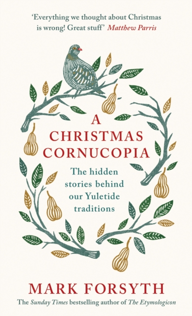 A Christmas Cornucopia : The Hidden Stories Behind Our Yuletide Traditions, Hardback Book