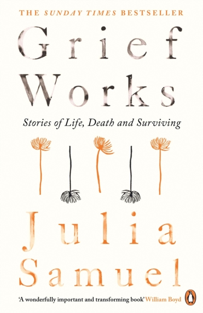 Grief Works : Stories of Life, Death and Surviving, Paperback / softback Book