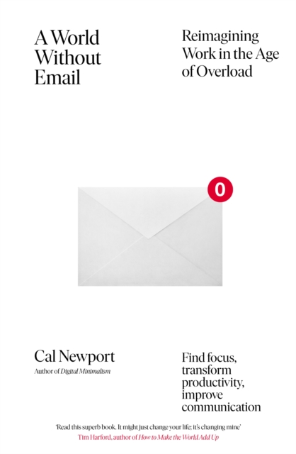 A World Without Email : Find Focus and Transform the Way You Work Forever (from the NYT bestselling productivity expert), Paperback / softback Book