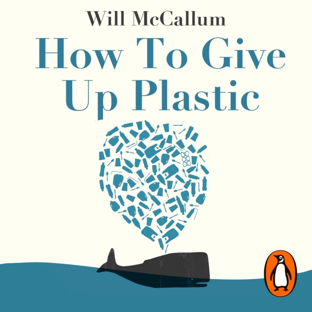 How to Give Up Plastic : A Conscious Guide to Changing the World, One Plastic Bottle at a Time, eAudiobook MP3 eaudioBook