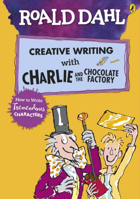 Roald Dahl's Creative Writing with Charlie and the Chocolate Factory: How to Write Tremendous Characters, Paperback / softback Book