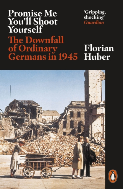 Promise Me You'll Shoot Yourself : The Downfall of Ordinary Germans, 1945, EPUB eBook