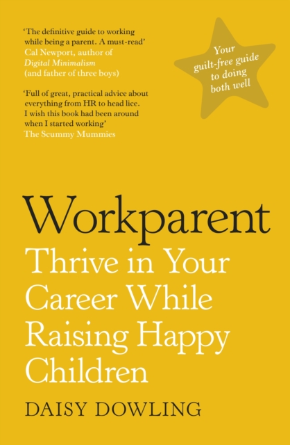 Workparent : The Complete Guide to Succeeding on the Job, Staying True to Yourself, and Raising Happy Kids, EPUB eBook