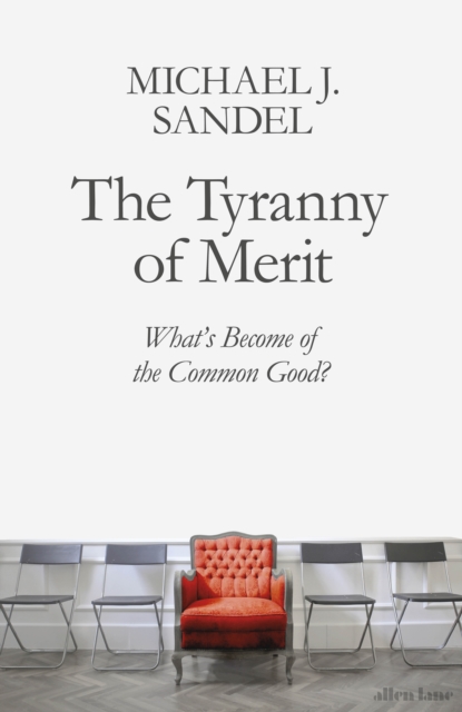 The Tyranny of Merit : What's Become of the Common Good?, Hardback Book