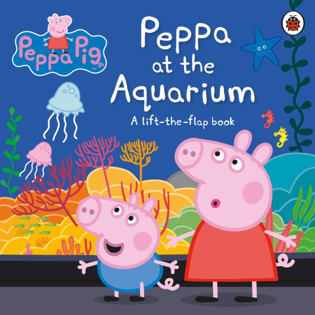 Peppa Pig: Peppa at the Aquarium : A Lift-the-Flap Book, Board book Book