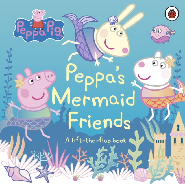 Peppa Pig: Peppa's Mermaid Friends : A Lift-the-Flap Book, Board book Book