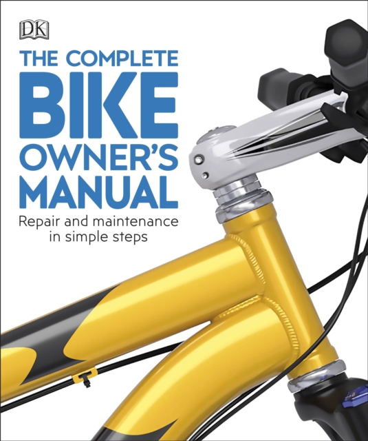 The Complete Bike Owner's Manual : Repair and Maintenance in Simple Steps, Paperback / softback Book
