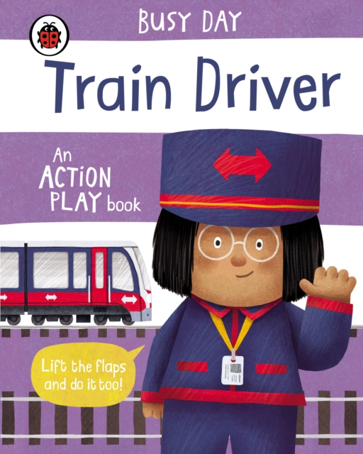 Busy Day: Train Driver : An action play book, Board book Book