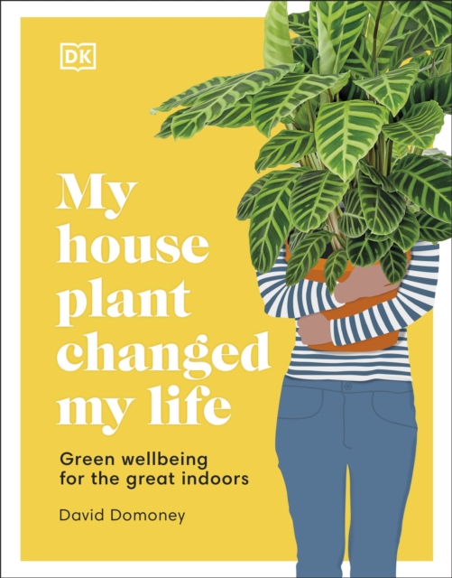 My House Plant Changed My Life : Green Wellbeing for the Great Indoors, Hardback Book