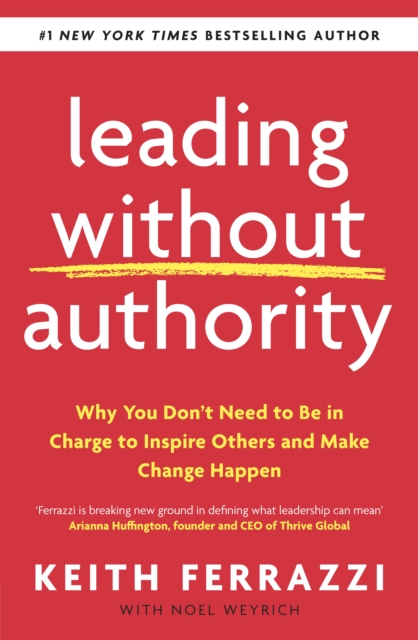 Leading Without Authority : Why You Don’t Need To Be In Charge to Inspire Others and Make Change Happen, Paperback / softback Book