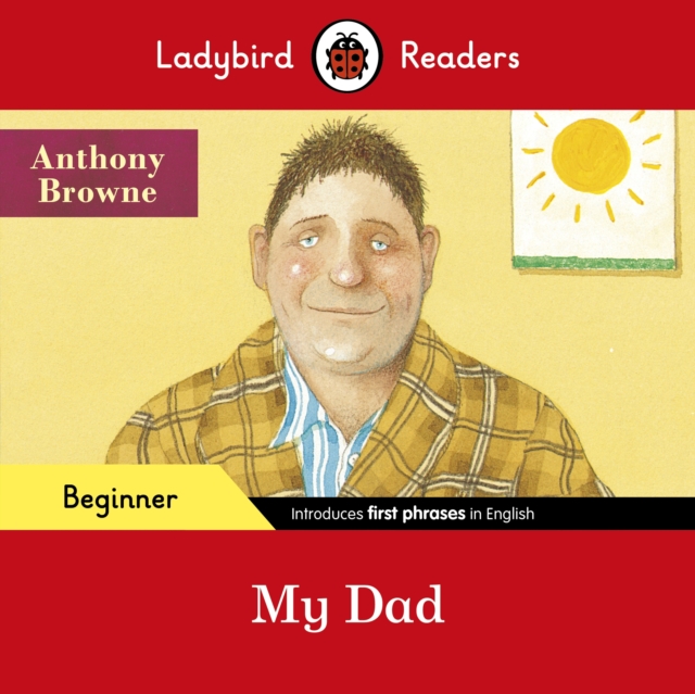 Ladybird Readers Beginner Level - Anthony Browne - My Dad (ELT Graded Reader), Paperback / softback Book
