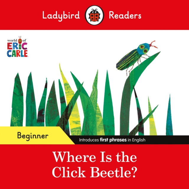 Ladybird Readers Beginner Level - Eric Carle - Where Is the Click Beetle? (ELT Graded Reader), Paperback / softback Book
