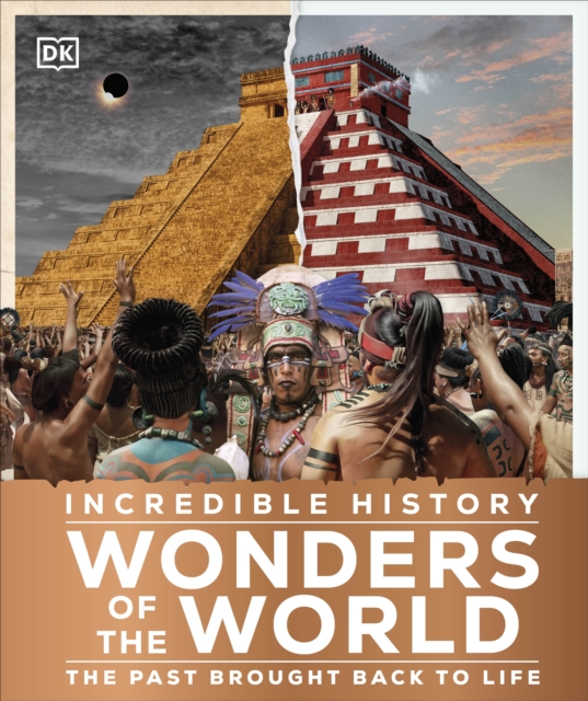 Incredible History Wonders of the World : The Past Brought Back to Life, Hardback Book