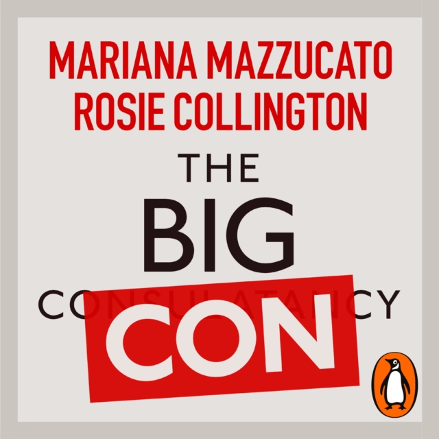 The Big Con : How the Consulting Industry Weakens our Businesses, Infantilizes our Governments and Warps our Economies, eAudiobook MP3 eaudioBook