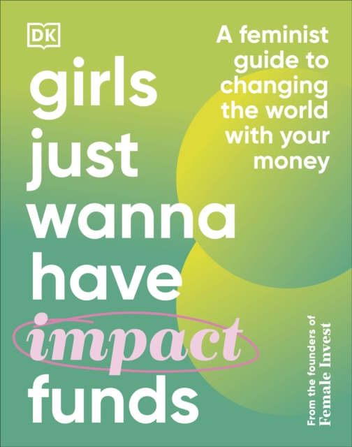 Girls Just Wanna Have Impact Funds : A Feminist Guide to Changing the World with Your Money, Hardback Book