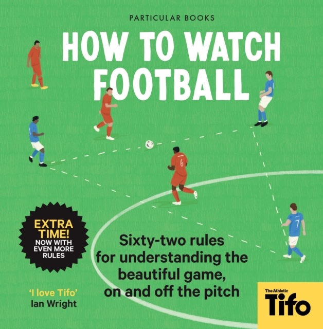 How To Watch Football : 62 rules for understanding the beautiful game, on and off the pitch, Hardback Book