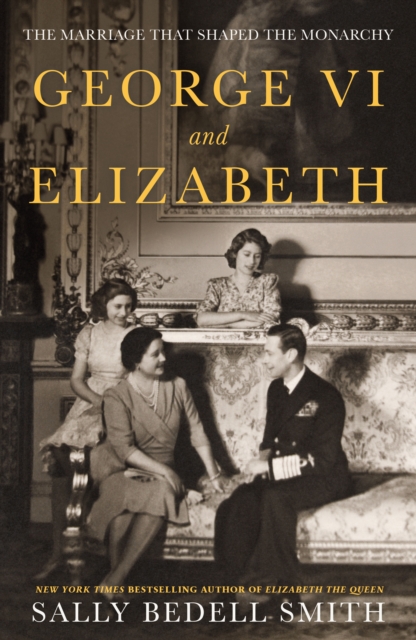 George VI and Elizabeth : The Marriage That Shaped the Monarchy, Hardback Book