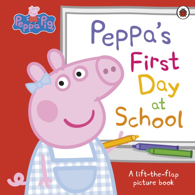 Peppa Pig: Peppa’s First Day at School : A Lift-the-Flap Picture Book, Paperback / softback Book