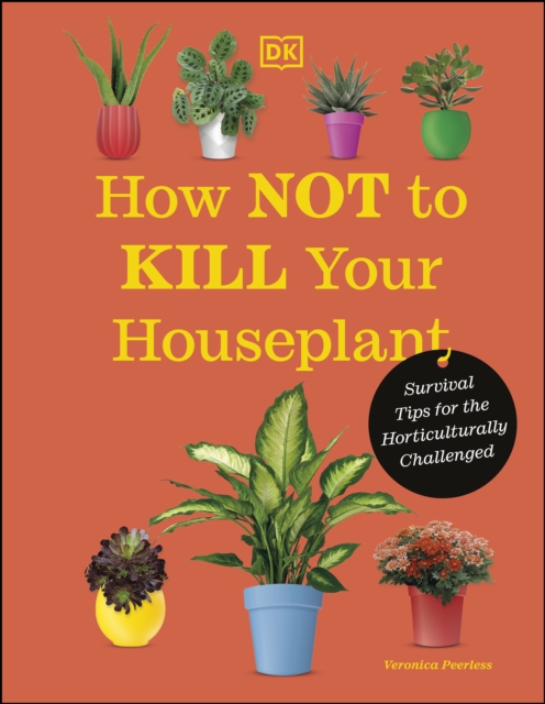 How Not to Kill Your Houseplant : Survival Tips for the Horticulturally Challenged, EPUB eBook